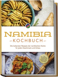 Abbildung von: Namibia Kochbuch: Die leckersten Rezepte der namibischen Küche für jeden Geschmack und Anlass - inkl. Brotrezepten, Fingerfood, Aufstrichen & Getränken - Edition Lunerion