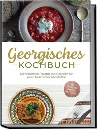 Abbildung von: Georgisches Kochbuch: Die leckersten Rezepte aus Georgien für jeden Geschmack und Anlass - inkl. Brotrezepten, Fingerfood, Dips & Desserts - Edition Lunerion