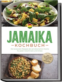 Abbildung von: Jamaika Kochbuch: Die leckersten Rezepte der jamaikanischen Küche für jeden Geschmack und Anlass - inkl. Brotrezepten, Fingerfood, Dips & Getränken - Edition Lunerion