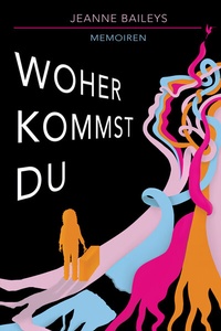 Abbildung von: Woher kommst du - Memoiren - Jeanne Baileys