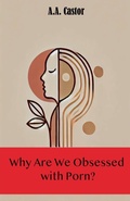 Bild: Why Are We Obsessed with Porn? - A.A. Castor
