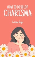 Cover: How to Develop Charisma (Mental Strength, #1) - Cristian Rojas