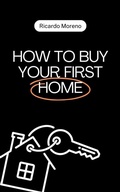Cover: How to Buy Your First Home (How to Achieve Success, #1) - Ricardo Moreno