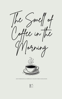 Abbildung von: The Smell of Coffee in the Morning And Other Bilingual Norwegian-English Stories For Beginners - Pomme Bilingual