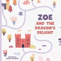 Cover: Zoe and The Dragon's Delight (Personalized Children's Book) - Jessica Freeman