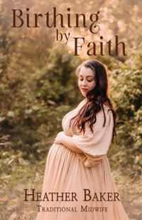 Enlarge image Cover: Birthing By Faith - Heather Baker