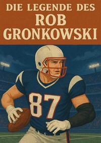 Enlarge image Cover: Football Legenden / Die Legende des Rob Gronkowski - epubli