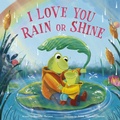 Cover: I Love You Rain or Shine - Tiger Tales
