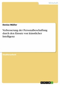 Abbildung von: Verbesserung der Personalbeschaffung durch den Einsatz von künstlicher Intelligenz - GRIN Verlag