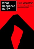 Cover: What Happened Here? Fire Mountain - The Story of Mount St. Helens - Nyck von Boosten