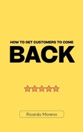 Cover: How to Get Customers to Come Back (How to Achieve Success, #1) - Ricardo Moreno