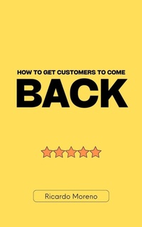 Enlarge image Cover: How to Get Customers to Come Back (How to Achieve Success, #1) - Ricardo Moreno