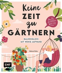 Abbildung von: Keine Zeit zu gärtnern - Balkonglück mit wenig Aufwand - Edition Michael Fischer / EMF Verlag
