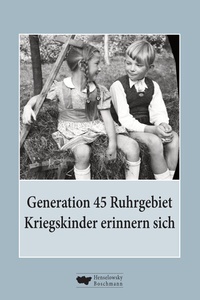 Abbildung von: Generation 45 Ruhrgebiet. Kriegskinder erinnern sich - Henselowsky u. Boschmann