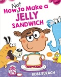 Cover: How Not to Make a Jelly Sandwich - Scholastic Press