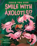 Cover: Could You Ever Smile with Axolotls!? - Scholastic US