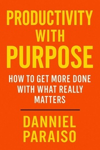 Abbildung von: Productivity with Purpose: How to Get More Done with What Really Matters - epubli