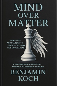 Enlarge image Cover: MIND OVER MATTER: How Chess and StarCraft II Teach Us to Think Five Moves Ahead - epubli