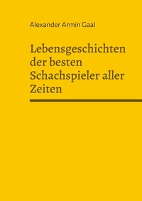 Abbildung von: Lebensgeschichten der besten Schachspieler aller Zeiten - BoD - Books on Demand