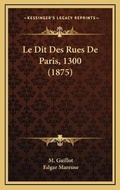 Cover: Le Dit Des Rues De Paris, 1300 (1875) - Kessinger Publishing