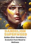 Cover: Dandelion Superweed - Golden Elixir: Dandelion's Evolution from Weed to Wellness (SuperWeeds Dance) - Kim Richards