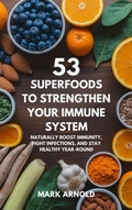 Cover: 53 Superfoods to Strengthen Your Immune System: Naturally Boost Immunity, Fight Infections, and Stay Healthy Year-Round - The Book Annex