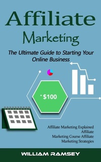 Abbildung von: Affiliate Marketing: The Ultimate Guide to Starting Your Online Business (Affiliate Marketing Explained Affiliate Marketing Course Affiliate Marketing Strategies) - C Beckham Rob