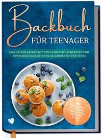 Abbildung von: Backbuch für Teenager: Easy selber backen mit den ultimativ leckersten und abwechslungsreichsten Backrezepten für Teens - inkl. Mug Cakes, Cake Pops, herzhaften Rezepten u.v.m. - Edition Dreiblatt