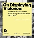 Cover: On Displaying Violence: First Exhibitions on the Nazi Occupation in Europe, 1945-1948 - Christoph Links Verlag