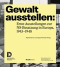 Abbildung von: Gewalt ausstellen: Erste Ausstellungen zur NS-Besatzung in Europa, 1945-1948 - Christoph Links Verlag