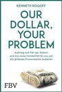 Cover: Our Dollar, your Problem - FinanzBuch Verlag