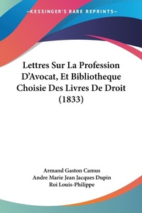 Abbildung von: Lettres Sur La Profession D'Avocat, Et Bibliotheque Choisie Des Livres De Droit (1833) - Kessinger Publishing