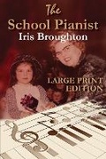 Cover: The School Pianist - Iris Broughton LARGE PRINT EDITION - Paragon Publishing
