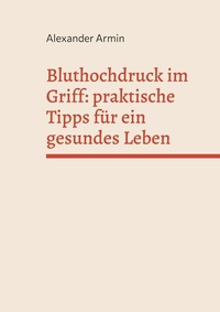 Abbildung von: Bluthochdruck im Griff: praktische Tipps für ein gesundes Leben - BoD - Books on Demand