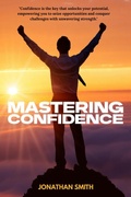 Cover: Mastering Confidence - How I Learned to Believe in Myself - Jonathan Smith