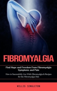 Abbildung von: Fibromyalgia: Find Hope and Freedom From Fibromyalgia Symptoms and Pain (How to Successfully Live With Fibromyalgia & Recipes for the Fibromyalgia Diet) - Akshat Akshat