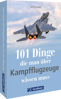 Cover: 101 Dinge, die man &uuml;ber Kampfflugzeuge wissen muss - GeraMond