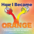 Cover: How I Became Orange - Austin Macauley Publishers LLC