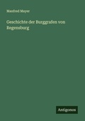 Cover: Geschichte der Burggrafen von Regensburg - Antigonos Verlag
