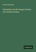 Cover: Abyssinien und die &uuml;brigen Gebiete der Ostk&uuml;ste Afrikas - Antigonos Verlag