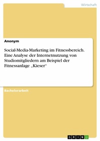 Abbildung von: Social-Media-Marketing im Fitnessbereich. Eine Analyse der Internetnutzung von Studiomitgliedern am Beispiel der Fitnessanlage "Kieser" - GRIN Verlag