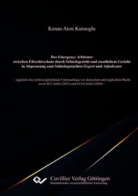 Abbildung von: Der Emergency Arbitrator zwischen Eilrechtsschutz durch Schiedsgericht und staatlichem Gericht in Abgrenzung zum Schiedsgutachter/Expert und Adjudicator - Cuvillier Verlag