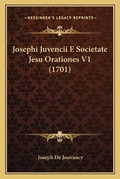 Cover: Josephi Juvencii E Societate Jesu Orationes V1 (1701) - Kessinger Publishing