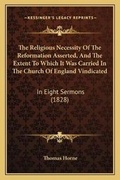 Cover: The Religious Necessity Of The Reformation Asserted, And The Extent To Which It Was Carried In The Church Of England Vindicated - Kessinger Publishing