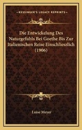 Cover: Die Entwickelung Des Naturgefuhls Bei Goethe Bis Zur Italienischen Reise Einschlieszlich (1906) - Kessinger Publishing
