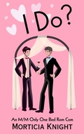 Cover: I Do? An M/M Only One Bed Rom Com - Knight Ever After Publishing LLC