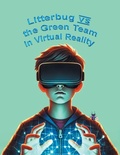 Cover: Litterbug vs the Green Team in Virtual Reality - Page Publishing, Inc.