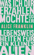 Cover: Was ich dir erz&auml;hlen m&ouml;chte oder Lebensweisheiten f&uuml;r ein kleines Alien - dtv