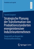 Cover: Strategische Planung der Transformation von Produktionsstandorten energieintensiver Industrieunternehmen - Springer Gabler
