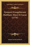 Cover: Synopsis Evangeliorum Matthaei, Marci Et Lucae (1776) - Kessinger Publishing